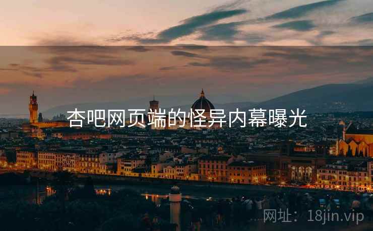 杏吧网页端的怪异内幕曝光