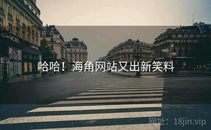 哈哈！海角网站又出新笑料
