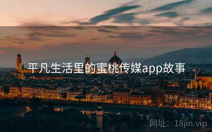 平凡生活里的蜜桃传媒app故事