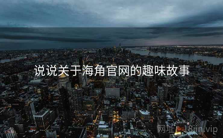 说说关于海角官网的趣味故事