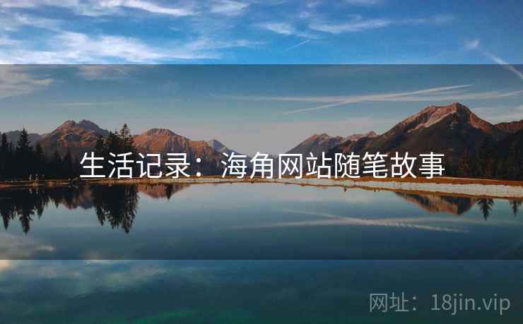 生活记录：海角网站随笔故事
