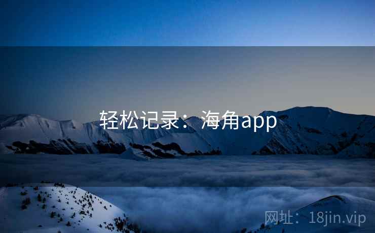 轻松记录：海角app