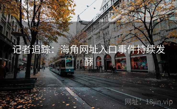 记者追踪：海角网址入口事件持续发酵  第2张
