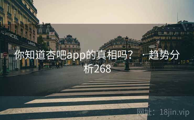 你知道杏吧app的真相吗？ · 趋势分析268
